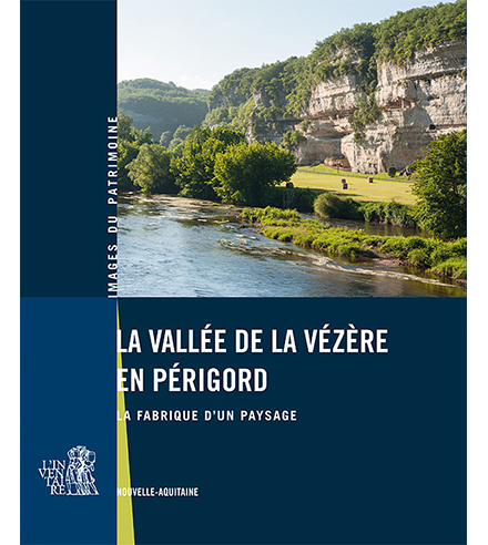La vallée de la Vézère en Périgord. La fabrique d'un paysage