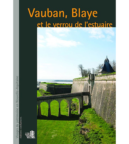 Vauban, Blaye et le verrou de l’estuaire. 2e édition actualisée., Bordeaux : Editions Confluences ; Visages du patrimoine en Nouvelle-Aquitaine, 2022
